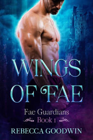 Title: Wings of Fae (Fae Guardians, #1), Author: Rebecca Goodwin