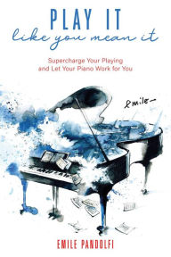 Download books from google books to nook Play It Like You Mean It! Supercharge Your Playing and Let Your Piano Work for You by  9781737408307