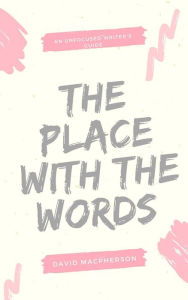 Title: The Place With the Words (The Unfocused Writer's Guide, #3), Author: David Macpherson