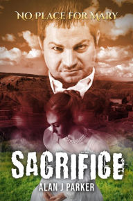 Title: Sacrifice (No Place for Mary), Author: Alan J Parker