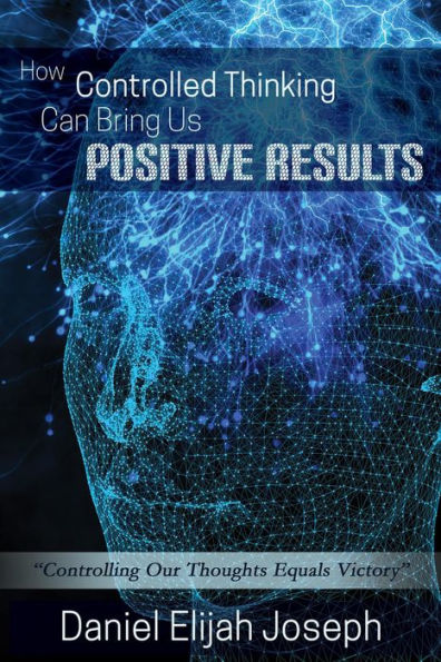 How Controlled Thinking can Bring us Positive Results by Daniel Elijah ...