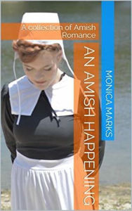 Title: An Amish Happening : A Collection of Amish Romance, Author: Monica Marks