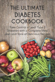 Title: The Ultimate Diabetes Cookbook Take Control of your Type 2 Diabetes with a Complete Meal plan and Tons of Delicious Recipes, Author: Brittany Forrester