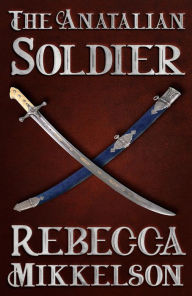 Title: The Anatalian Soldier (The Anatalian Series, #1), Author: Rebecca Mikkelson