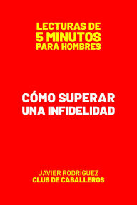 Title: Cómo Superar Una Infidelidad (Lecturas De 5 Minutos Para Hombres, #64), Author: Javier Rodríguez