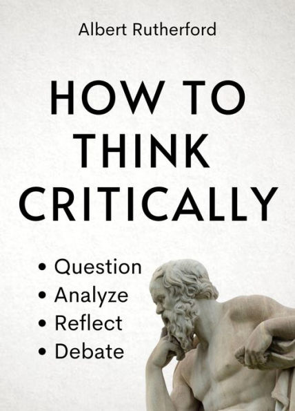How to Think Critically (The Critical Thinker, #6)