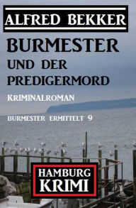 Title: Burmester und der Predigermord: Hamburg Krimi: Burmester ermittelt 9, Author: Alfred Bekker