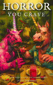Title: Horror You Crave: You Ever Been So High You Saw Unicorns?, Author: Julio Miranda