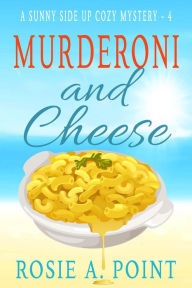 Title: Murderoni and Cheese (A Sunny Side Up Cozy Mystery, #4), Author: Rosie A. Point