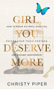 Title: Girl, You Deserve More (Heal & Become Your Best Self), Author: Christy Piper