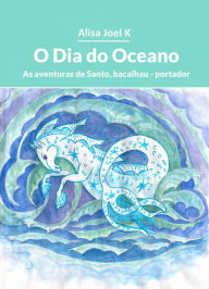 Title: O Dia do Oceano (As aventuras de Santo, bacalhau - portador, #2), Author: Alisa Joel K