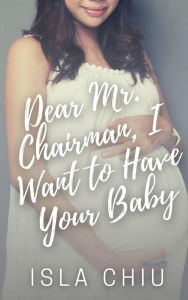 Title: Dear Mr. Chairman, I Want to Have Your Baby (OTT Enterprises), Author: Isla Chiu