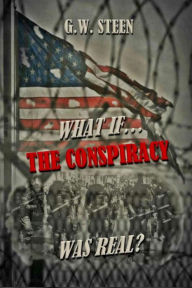 Title: What If ... The Conspiracy Was Real, Author: G. W. Steen