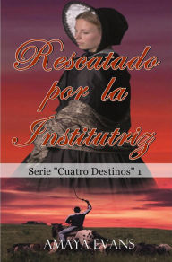 Title: Rescatado por la Institutriz (Cuatro Destinos, #1), Author: Amaya Evans