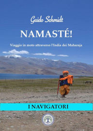 Title: Namasté! Viaggio in moto attraverso l'India dei Maharaja (I Navigatori (narrativa contemporanea), #1), Author: Guido Schmidt