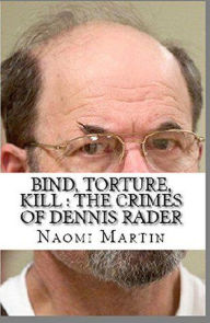 Title: Bind, Torture, Kill : The Crimes of Dennis Rader, Author: Naomi Martin