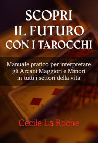 Title: Scopri il futuro con i Tarocchi, Author: Cécile La Roche