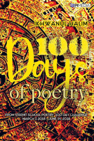 Title: 100 Days of Poetry: from Steemit School Poetry 100 Day Challenge, March 7, 2018 - June 14, 2018, Author: Ikhwanul Halim