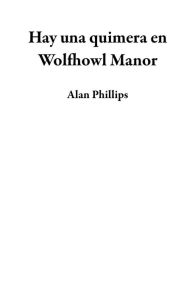 Title: Hay una quimera en Wolfhowl Manor, Author: Alan Phillips