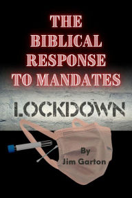 Title: The Biblical Response to Mandates, Author: Jim Garton