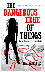 Title: The Dangerous Edge of Things (Tai Randolph and Trey Seaver Mysteries, #1), Author: Tina Whittle