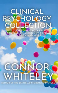 Title: Clinical Psychology: A Guide To Psychotherapy, Abnormal Psychology, Mental Health and More (An Introductory Series, #31), Author: Connor Whiteley