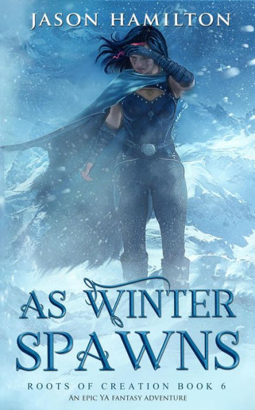 As Winter Spawns: An Epic YA Fantasy Adventure (Roots of Creation, #6)