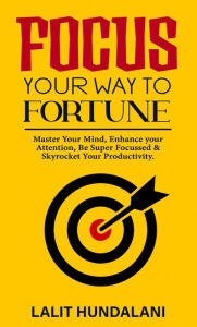 Title: Focus Your Way To Fortune (Self-Transformation, #1), Author: Lalit Hundalani