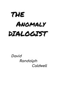 Title: The Anomaly Dialogist, Author: David Randolph Caldwell