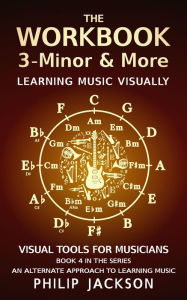 Title: The Workbook: Volume 3 - Minor & More (Visual Tools for Musicians, #4), Author: Philip Jackson