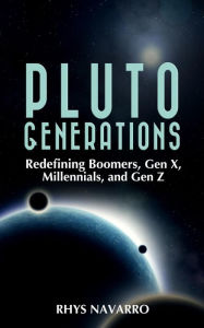 Title: Pluto Generations: Redefining Boomers, Gen X, Millennials, and Gen Z, Author: Rhys Navarro