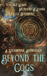 Title: Beyond the Cogs: A Steampunk Anthology, Author: Elle Beaumont