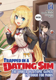 Title: Trapped in a Dating Sim: The World of Otome Games Is Tough for Mobs (Light Novel) Vol. 4, Author: Yomu Mishima