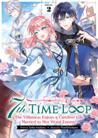 Title: 7th Time Loop: The Villainess Enjoys a Carefree Life Married to Her Worst Enemy! (Light Novel) Vol. 2, Author: Touko Amekawa