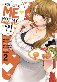 Title: You Like Me, Not My Daughter?! (Manga) Vol. 2, Author: Kota Nozomi