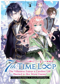 Title: 7th Time Loop: The Villainess Enjoys a Carefree Life Married to Her Worst Enemy! (Light Novel) Vol. 3, Author: Touko Amekawa