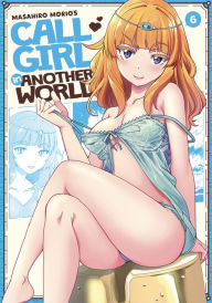 Title: Call Girl in Another World Vol. 6, Author: Masahiro Morio