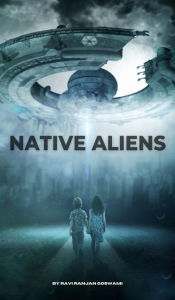 Title: The Native Aliens, Author: Ravi Ranjan Goswami