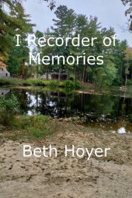 Title: I Recorder of Memories, Author: Beth Hoyer