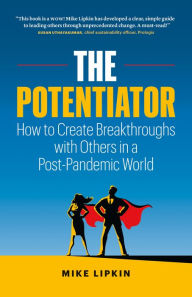 Title: The Potentiator: How To Create Breakthroughs With Others In a Post Pandemic World, Author: Mike Lipkin