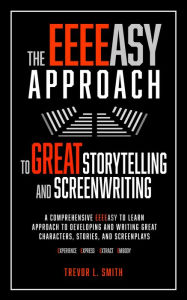 Title: The EEEEasy Approach to Great Storytelling and Screenwriting, Author: Trevor L. Smith