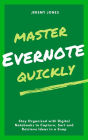 Master Evernote Quickly: Stay Organized with Digital Notebooks to Capture, Sort and Retrieve Ideas in a Snap