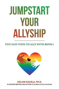 Title: Jumpstart Your Allyship: Five Easy Steps to Ally with BIPOCs, Author: Xolani Kacela