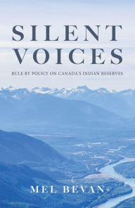 Title: Silent Voices: Rule by Policy on Canada's Indian Reserves, Author: Mel Bevan