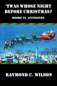 Title: 'Twas Whose Night before Christmas? Moore Vs. Livingston, Author: Raymond C. Wilson