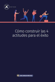 Title: Cómo construir las 4 actitudes para el éxito, Author: Xn Partners