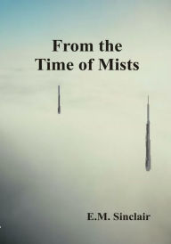 Title: From the Time of Mists, Author: E.M. Sinclair