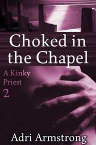 Title: Choked in the Chapel, Author: Adri Armstrong