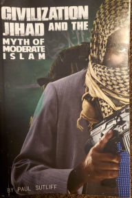 Title: Civilization Jihad and the Myth of Moderate Islam, Author: Paul Sutliff