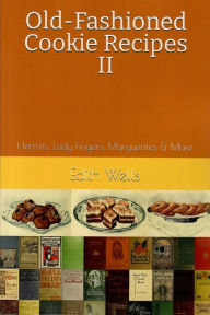Title: Old-Fashioned Cookie Recipes II: Hermits, Lady Fingers, Marguerites & More, Author: Edith Wells